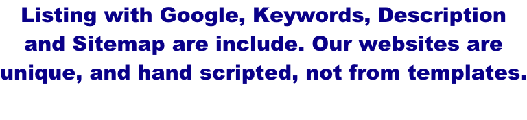 Listing with Google, Keywords, Description  and Sitemap are include. Our websites are  unique, and hand scripted, not from templates.